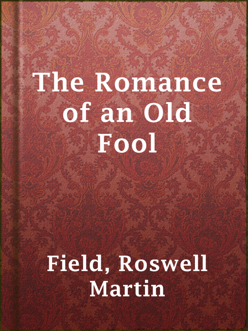 Title details for The Romance of an Old Fool by Roswell Martin Field - Available